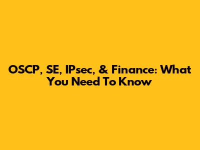 OSCP, SE, IPsec, & Finance: What You Need To Know