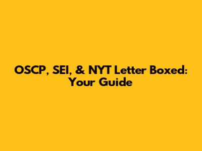 OSCP, SEI, & NYT Letter Boxed: Your Guide