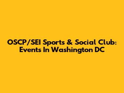 OSCP/SEI Sports & Social Club: Events In Washington DC