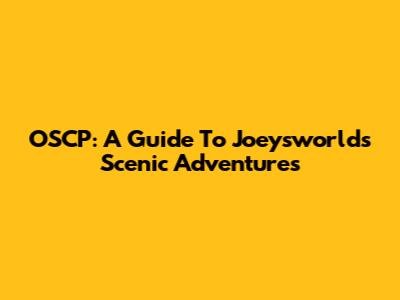 OSCP: A Guide To Joeysworld's Scenic Adventures