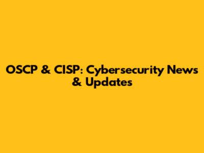 OSCP & CISP: Cybersecurity News & Updates