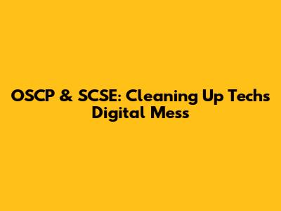 OSCP & SCSE: Cleaning Up Tech's Digital Mess