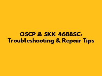 OSCP & SKK 4688SC: Troubleshooting & Repair Tips