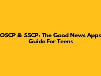 OSCP & SSCP: The Good News Apps Guide For Teens
