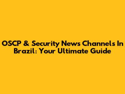 OSCP & Security News Channels In Brazil: Your Ultimate Guide