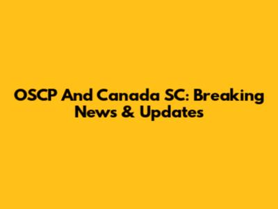 OSCP And Canada SC: Breaking News & Updates