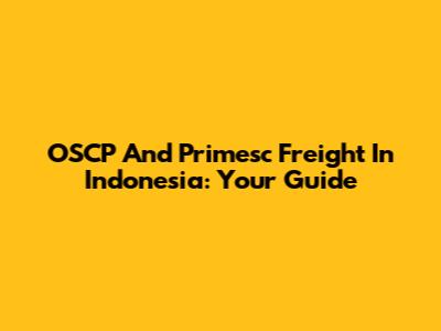 OSCP And Primesc Freight In Indonesia: Your Guide