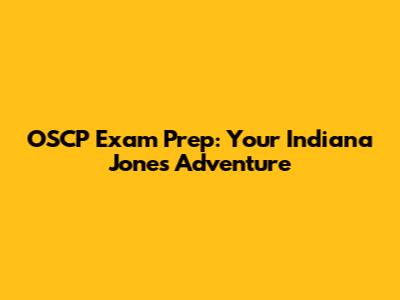 OSCP Exam Prep: Your Indiana Jones Adventure