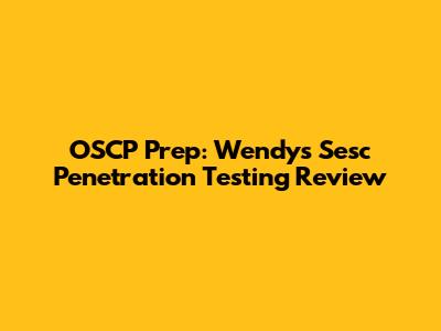 OSCP Prep: Wendy's Sesc Penetration Testing Review