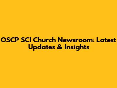 OSCP SCI Church Newsroom: Latest Updates & Insights