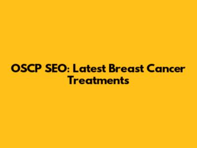 OSCP SEO: Latest Breast Cancer Treatments
