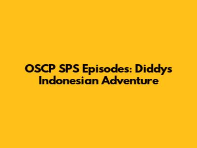 OSCP SPS Episodes: Diddy's Indonesian Adventure