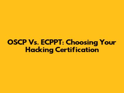 OSCP Vs. ECPPT: Choosing Your Hacking Certification