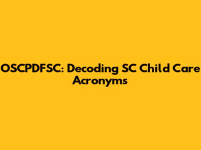 OSCPDFSC: Decoding SC Child Care Acronyms