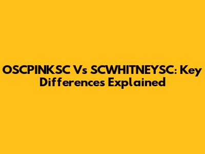 OSCPINKSC Vs SCWHITNEYSC: Key Differences Explained