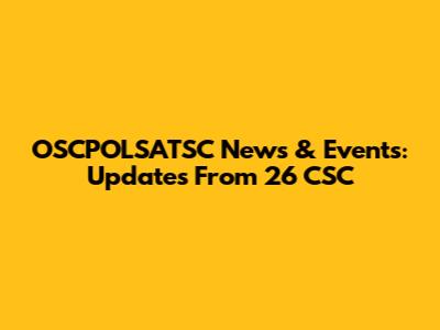 OSCPOLSATSC News & Events: Updates From 26 CSC
