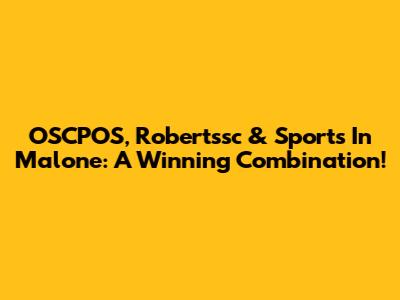 OSCPOS, Robertssc & Sports In Malone: A Winning Combination!