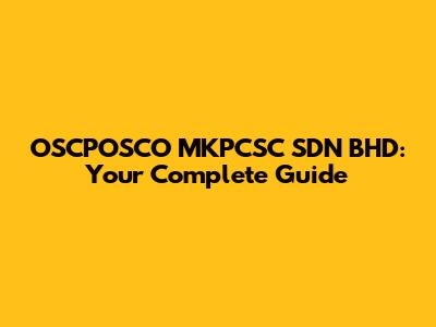 OSCPOSCO MKPCSC SDN BHD: Your Complete Guide