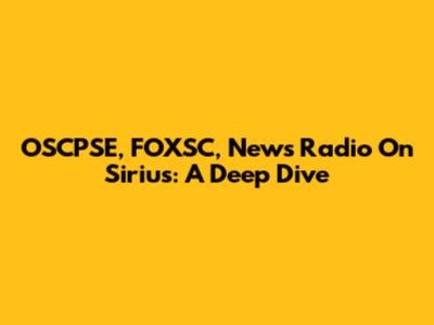 OSCPSE, FOXSC, News Radio On Sirius: A Deep Dive