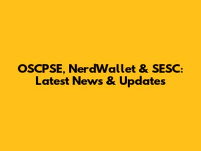 OSCPSE, NerdWallet & SESC: Latest News & Updates