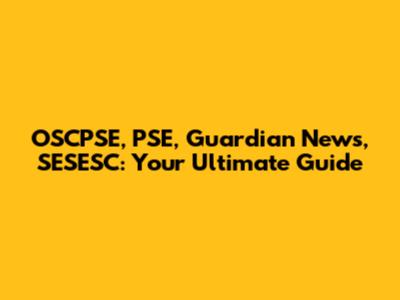 OSCPSE, PSE, Guardian News, SESESC: Your Ultimate Guide