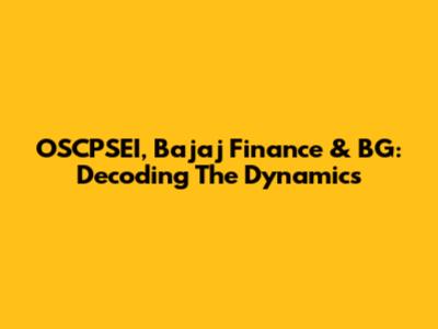OSCPSEI, Bajaj Finance & BG: Decoding The Dynamics