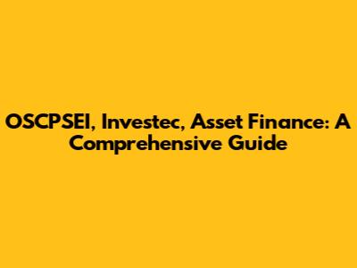 OSCPSEI, Investec, Asset Finance: A Comprehensive Guide