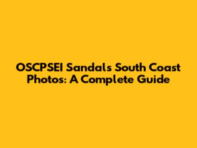 OSCPSEI Sandals South Coast Photos: A Complete Guide