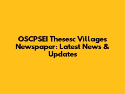 OSCPSEI Thesesc Villages Newspaper: Latest News & Updates