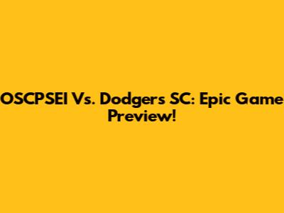 OSCPSEI Vs. Dodgers SC: Epic Game Preview!