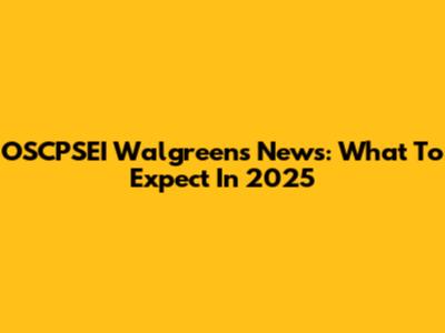 OSCPSEI Walgreens News: What To Expect In 2025