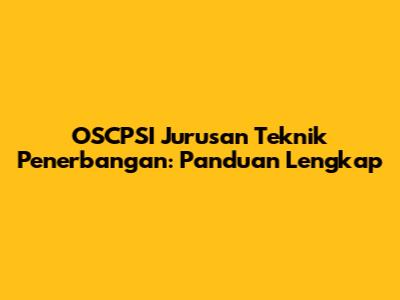 OSCPSI Jurusan Teknik Penerbangan: Panduan Lengkap
