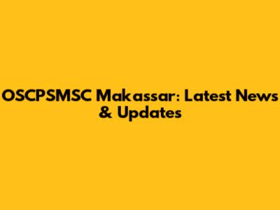 OSCPSMSC Makassar: Latest News & Updates
