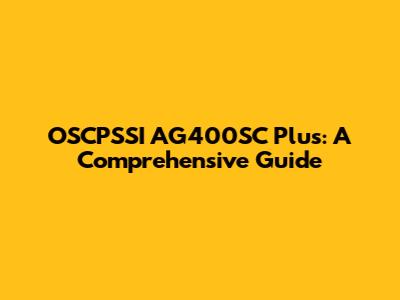 OSCPSSI AG400SC Plus: A Comprehensive Guide
