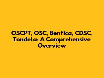 OSCPT, OSC, Benfica, CDSC, Tondela: A Comprehensive Overview