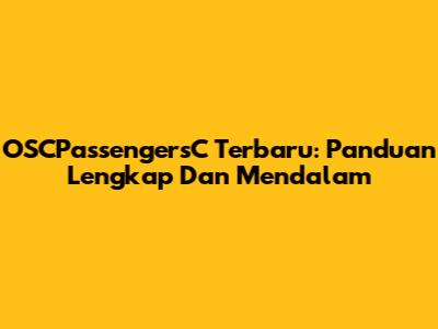 OSCPassengersC Terbaru: Panduan Lengkap Dan Mendalam