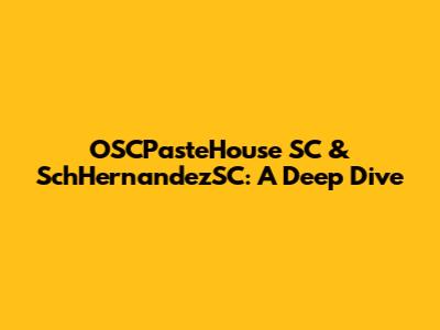 OSCPasteHouse SC & SchHernandezSC: A Deep Dive