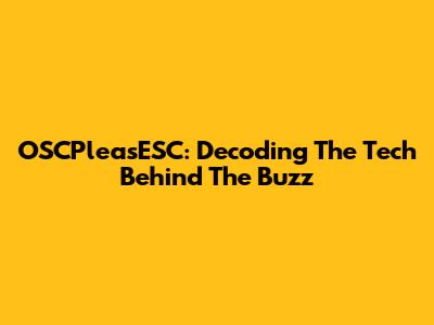 OSCPleasESC: Decoding The Tech Behind The Buzz