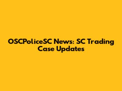 OSCPoliceSC News: SC Trading Case Updates