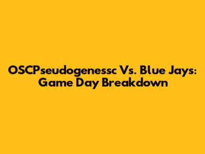 OSCPseudogenessc Vs. Blue Jays: Game Day Breakdown