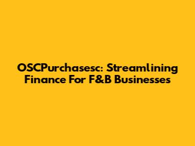 OSCPurchasesc: Streamlining Finance For F&B Businesses