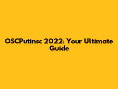 OSCPutinsc 2022: Your Ultimate Guide