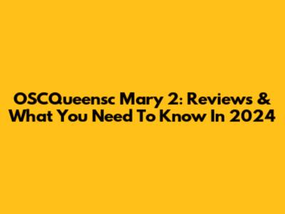 OSCQueensc Mary 2: Reviews & What You Need To Know In 2024