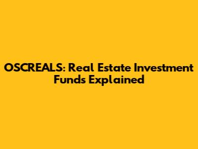 OSCREALS: Real Estate Investment Funds Explained