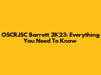 OSCRJSC Barrett 2K23: Everything You Need To Know
