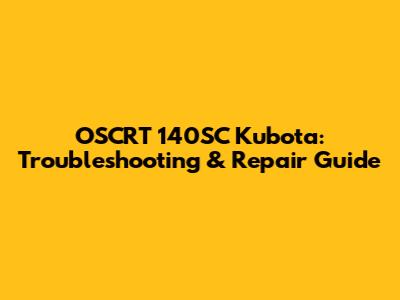 OSCRT 140SC Kubota: Troubleshooting & Repair Guide