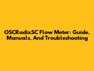 OSCRadixSC Flow Meter: Guide, Manuals, And Troubleshooting