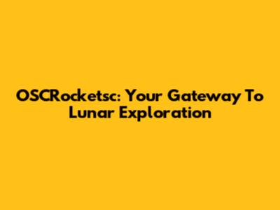 OSCRocketsc: Your Gateway To Lunar Exploration