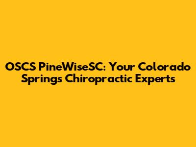 OSCS PineWiseSC: Your Colorado Springs Chiropractic Experts