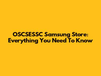 OSCSESSC Samsung Store: Everything You Need To Know